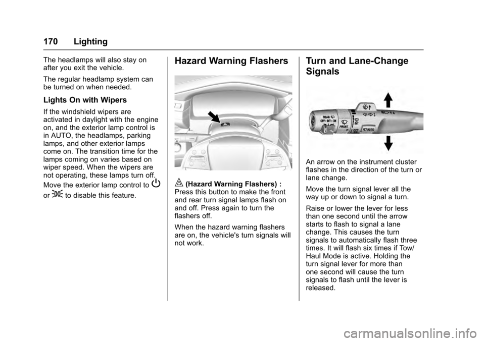 CADILLAC ESCALADE 2016 4.G User Guide Cadillac Escalade Owner Manual (GMNA-Localizing-MidEast-9369153) -
2016 - crc - 6/19/15
170 Lighting
The headlamps will also stay on
after you exit the vehicle.
The regular headlamp system can
be turn CADILLAC ESCALADE 2016 4.G User Guide Cadillac Escalade Owner Manual (GMNA-Localizing-MidEast-9369153) -
2016 - crc - 6/19/15
170 Lighting
The headlamps will also stay on
after you exit the vehicle.
The regular headlamp system can
be turn