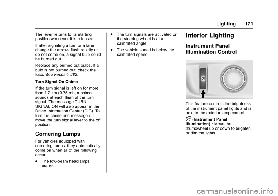 CADILLAC ESCALADE 2016 4.G User Guide Cadillac Escalade Owner Manual (GMNA-Localizing-MidEast-9369153) -
2016 - crc - 6/19/15
Lighting 171
The lever returns to its starting
position whenever it is released.
If after signaling a turn or a CADILLAC ESCALADE 2016 4.G User Guide Cadillac Escalade Owner Manual (GMNA-Localizing-MidEast-9369153) -
2016 - crc - 6/19/15
Lighting 171
The lever returns to its starting
position whenever it is released.
If after signaling a turn or a