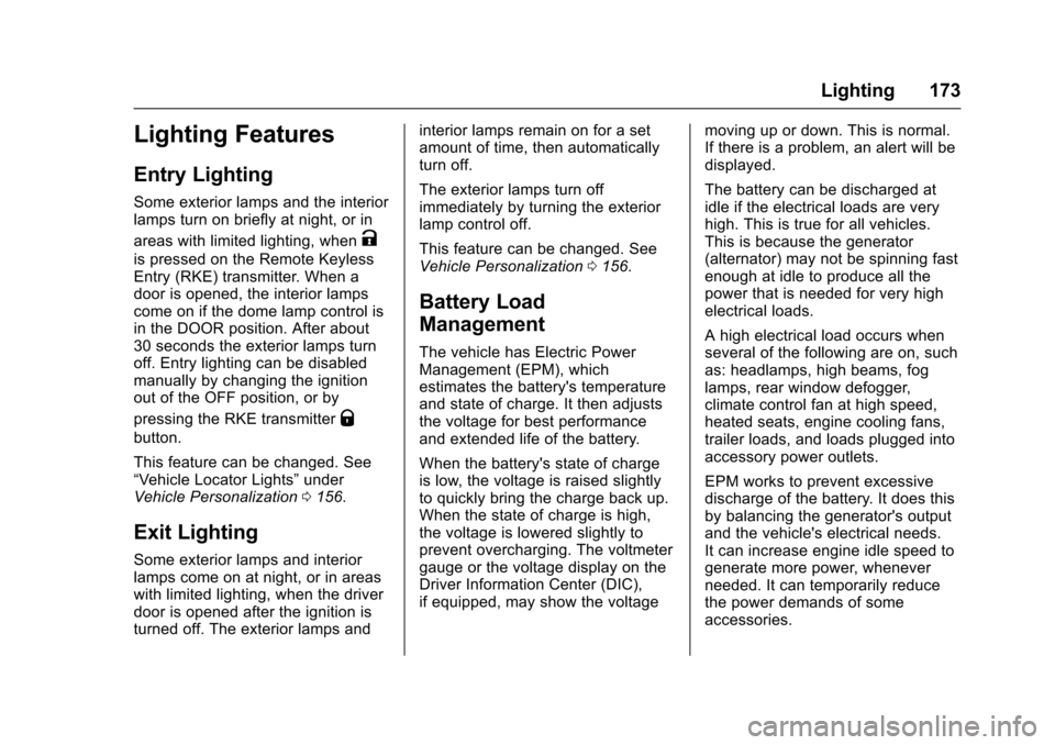 CADILLAC ESCALADE 2016 4.G Owners Manual Cadillac Escalade Owner Manual (GMNA-Localizing-MidEast-9369153) -
2016 - crc - 6/19/15
Lighting 173
Lighting Features
Entry Lighting
Some exterior lamps and the interior
lamps turn on briefly at nigh