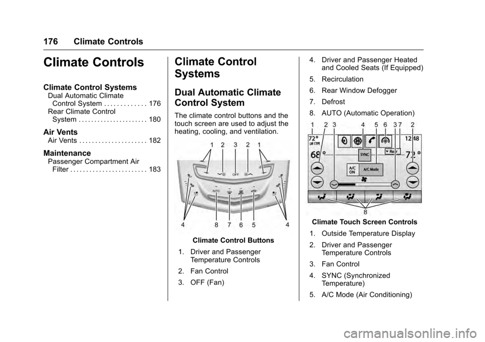 CADILLAC ESCALADE 2016 4.G Owners Manual Cadillac Escalade Owner Manual (GMNA-Localizing-MidEast-9369153) -
2016 - crc - 6/19/15
176 Climate Controls
Climate Controls
Climate Control Systems
Dual Automatic ClimateControl System . . . . . . . CADILLAC ESCALADE 2016 4.G Owners Manual Cadillac Escalade Owner Manual (GMNA-Localizing-MidEast-9369153) -
2016 - crc - 6/19/15
176 Climate Controls
Climate Controls
Climate Control Systems
Dual Automatic ClimateControl System . . . . . . .