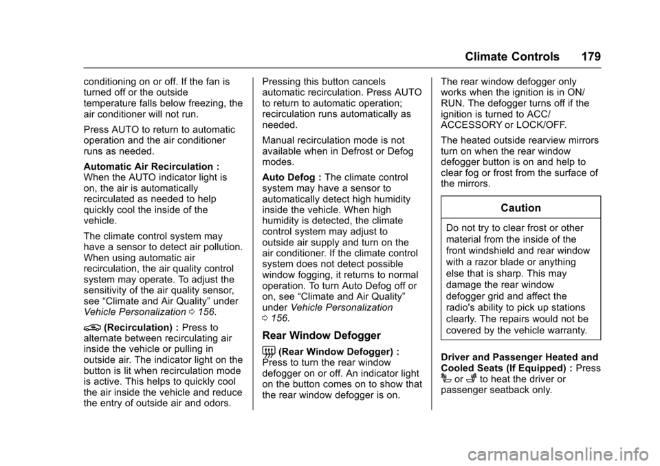 CADILLAC ESCALADE 2016 4.G User Guide Cadillac Escalade Owner Manual (GMNA-Localizing-MidEast-9369153) -
2016 - crc - 6/19/15
Climate Controls 179
conditioning on or off. If the fan is
turned off or the outside
temperature falls below fre CADILLAC ESCALADE 2016 4.G User Guide Cadillac Escalade Owner Manual (GMNA-Localizing-MidEast-9369153) -
2016 - crc - 6/19/15
Climate Controls 179
conditioning on or off. If the fan is
turned off or the outside
temperature falls below fre