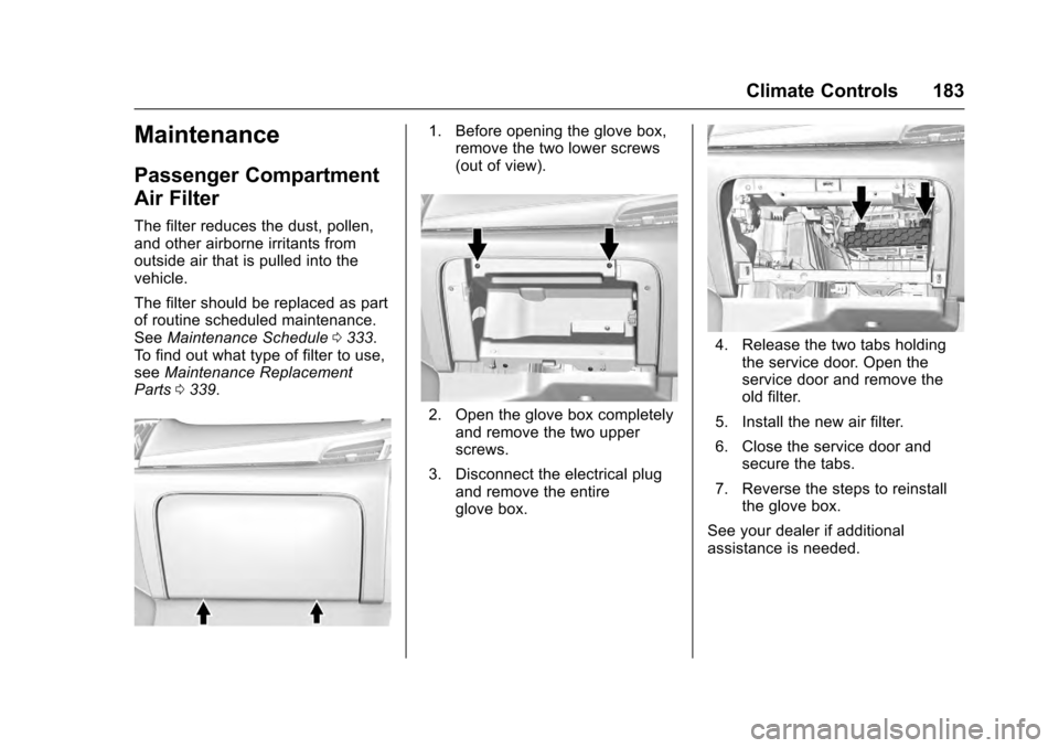 CADILLAC ESCALADE 2016 4.G Owners Manual Cadillac Escalade Owner Manual (GMNA-Localizing-MidEast-9369153) -
2016 - crc - 6/19/15
Climate Controls 183
Maintenance
Passenger Compartment
Air Filter
The filter reduces the dust, pollen,
and other CADILLAC ESCALADE 2016 4.G Owners Manual Cadillac Escalade Owner Manual (GMNA-Localizing-MidEast-9369153) -
2016 - crc - 6/19/15
Climate Controls 183
Maintenance
Passenger Compartment
Air Filter
The filter reduces the dust, pollen,
and other