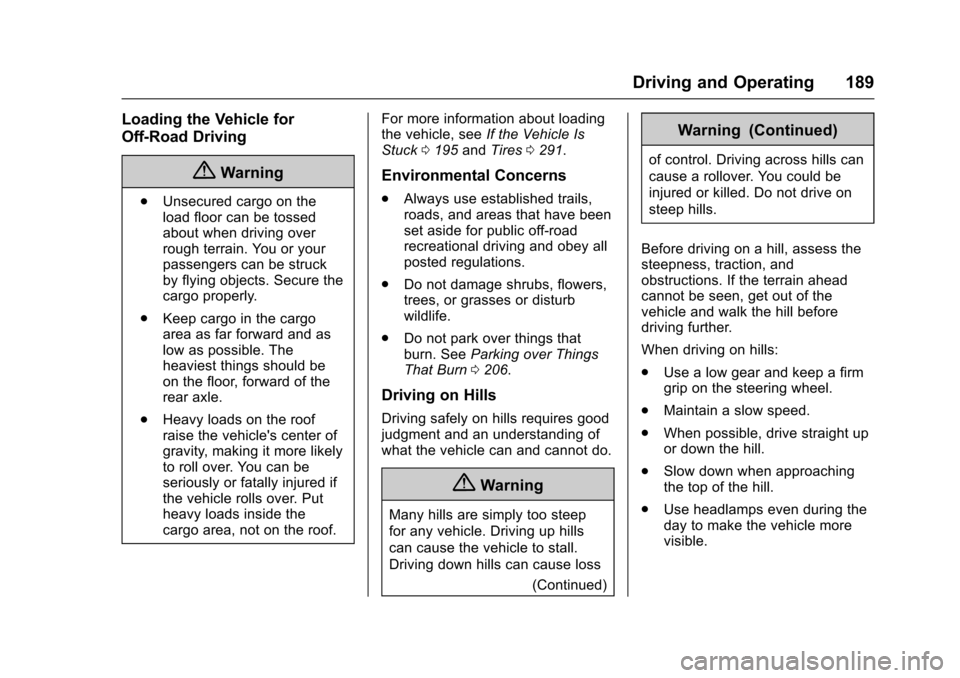 CADILLAC ESCALADE 2016 4.G User Guide Cadillac Escalade Owner Manual (GMNA-Localizing-MidEast-9369153) -
2016 - crc - 6/19/15
Driving and Operating 189
Loading the Vehicle for
Off-Road Driving
{Warning
.Unsecured cargo on the
load floor c CADILLAC ESCALADE 2016 4.G User Guide Cadillac Escalade Owner Manual (GMNA-Localizing-MidEast-9369153) -
2016 - crc - 6/19/15
Driving and Operating 189
Loading the Vehicle for
Off-Road Driving
{Warning
.Unsecured cargo on the
load floor c