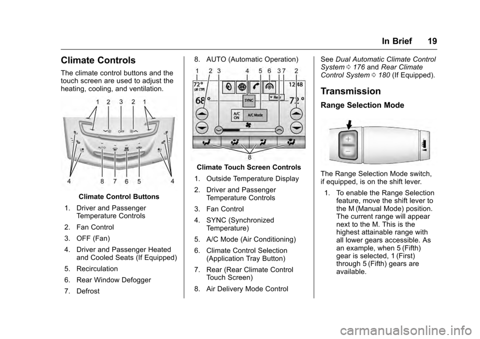 CADILLAC ESCALADE 2016 4.G Owners Manual Cadillac Escalade Owner Manual (GMNA-Localizing-MidEast-9369153) -
2016 - crc - 6/19/15
In Brief 19
Climate Controls
The climate control buttons and the
touch screen are used to adjust the
heating, co