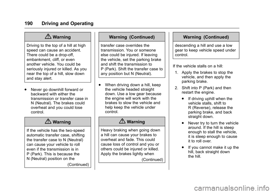 CADILLAC ESCALADE 2016 4.G Owners Manual Cadillac Escalade Owner Manual (GMNA-Localizing-MidEast-9369153) -
2016 - crc - 6/19/15
190 Driving and Operating
{Warning
Driving to the top of a hill at high
speed can cause an accident.
There could CADILLAC ESCALADE 2016 4.G Owners Manual Cadillac Escalade Owner Manual (GMNA-Localizing-MidEast-9369153) -
2016 - crc - 6/19/15
190 Driving and Operating
{Warning
Driving to the top of a hill at high
speed can cause an accident.
There could