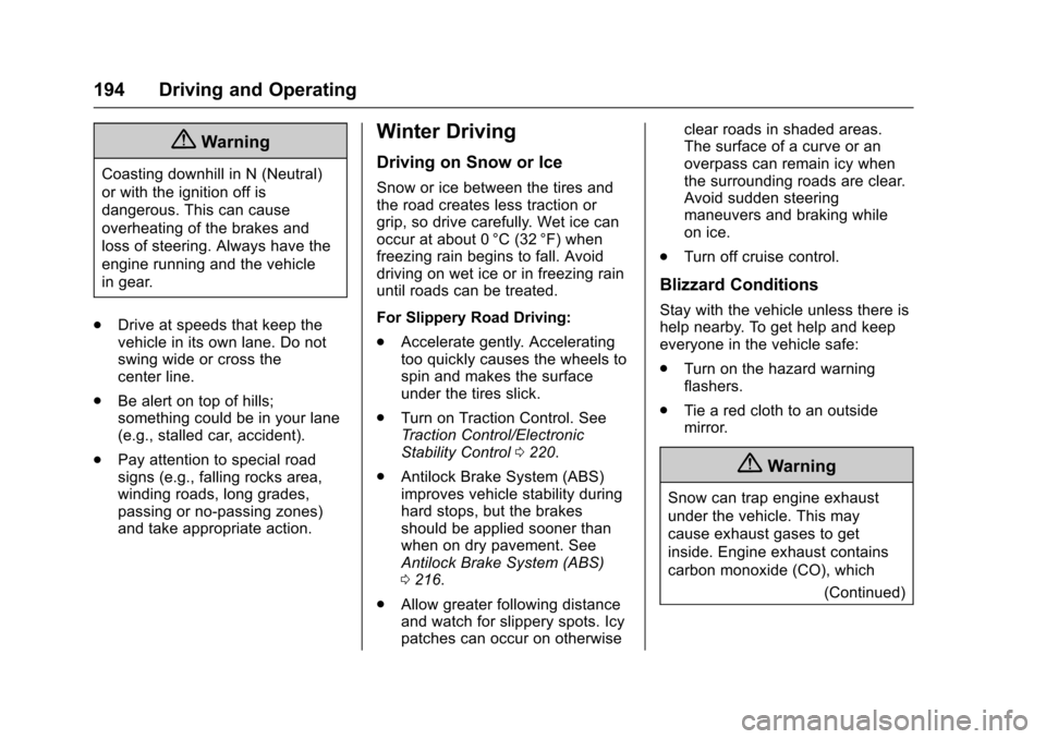 CADILLAC ESCALADE 2016 4.G Owners Manual Cadillac Escalade Owner Manual (GMNA-Localizing-MidEast-9369153) -
2016 - crc - 6/19/15
194 Driving and Operating
{Warning
Coasting downhill in N (Neutral)
or with the ignition off is
dangerous. This CADILLAC ESCALADE 2016 4.G Owners Manual Cadillac Escalade Owner Manual (GMNA-Localizing-MidEast-9369153) -
2016 - crc - 6/19/15
194 Driving and Operating
{Warning
Coasting downhill in N (Neutral)
or with the ignition off is
dangerous. This