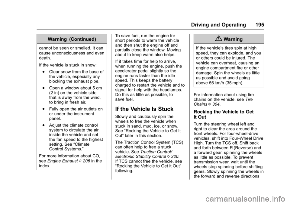 CADILLAC ESCALADE 2016 4.G User Guide Cadillac Escalade Owner Manual (GMNA-Localizing-MidEast-9369153) -
2016 - crc - 6/19/15
Driving and Operating 195
Warning (Continued)
cannot be seen or smelled. It can
cause unconsciousness and even
d CADILLAC ESCALADE 2016 4.G User Guide Cadillac Escalade Owner Manual (GMNA-Localizing-MidEast-9369153) -
2016 - crc - 6/19/15
Driving and Operating 195
Warning (Continued)
cannot be seen or smelled. It can
cause unconsciousness and even
d