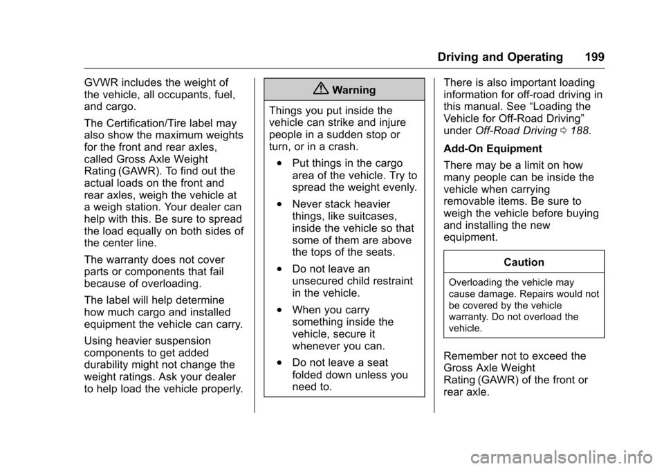 CADILLAC ESCALADE 2016 4.G Owners Manual Cadillac Escalade Owner Manual (GMNA-Localizing-MidEast-9369153) -
2016 - crc - 6/19/15
Driving and Operating 199
GVWR includes the weight of
the vehicle, all occupants, fuel,
and cargo.
The Certifica CADILLAC ESCALADE 2016 4.G Owners Manual Cadillac Escalade Owner Manual (GMNA-Localizing-MidEast-9369153) -
2016 - crc - 6/19/15
Driving and Operating 199
GVWR includes the weight of
the vehicle, all occupants, fuel,
and cargo.
The Certifica