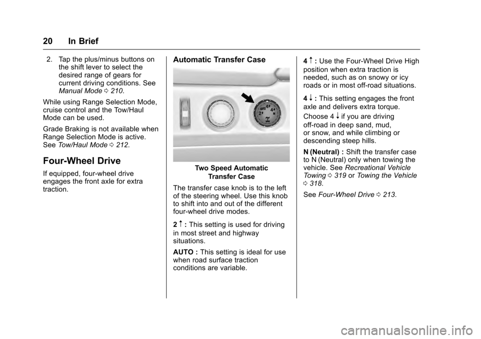 CADILLAC ESCALADE 2016 4.G Owners Manual Cadillac Escalade Owner Manual (GMNA-Localizing-MidEast-9369153) -
2016 - crc - 6/19/15
20 In Brief
2. Tap the plus/minus buttons onthe shift lever to select the
desired range of gears for
current dri CADILLAC ESCALADE 2016 4.G Owners Manual Cadillac Escalade Owner Manual (GMNA-Localizing-MidEast-9369153) -
2016 - crc - 6/19/15
20 In Brief
2. Tap the plus/minus buttons onthe shift lever to select the
desired range of gears for
current dri