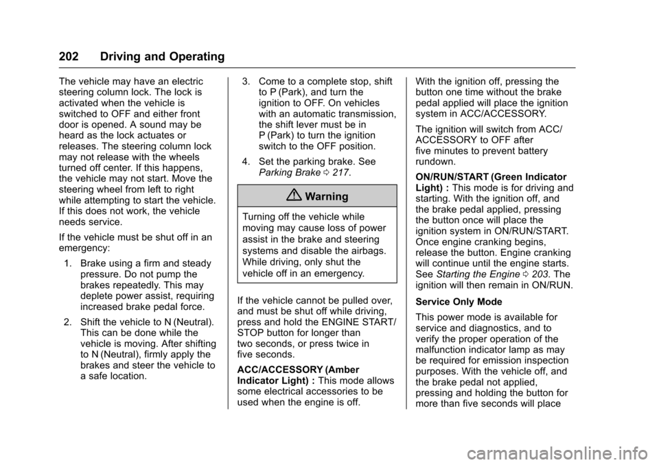 CADILLAC ESCALADE 2016 4.G User Guide Cadillac Escalade Owner Manual (GMNA-Localizing-MidEast-9369153) -
2016 - crc - 6/19/15
202 Driving and Operating
The vehicle may have an electric
steering column lock. The lock is
activated when the CADILLAC ESCALADE 2016 4.G User Guide Cadillac Escalade Owner Manual (GMNA-Localizing-MidEast-9369153) -
2016 - crc - 6/19/15
202 Driving and Operating
The vehicle may have an electric
steering column lock. The lock is
activated when the
