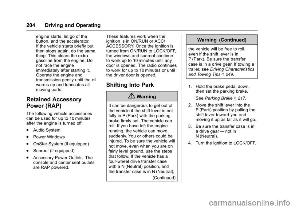 CADILLAC ESCALADE 2016 4.G Owners Manual Cadillac Escalade Owner Manual (GMNA-Localizing-MidEast-9369153) -
2016 - crc - 6/19/15
204 Driving and Operating
engine starts, let go of the
button, and the accelerator.
If the vehicle starts briefl