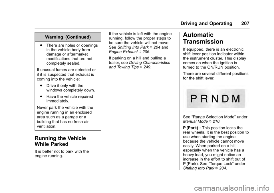 CADILLAC ESCALADE 2016 4.G Owners Manual Cadillac Escalade Owner Manual (GMNA-Localizing-MidEast-9369153) -
2016 - crc - 6/19/15
Driving and Operating 207
Warning (Continued)
.There are holes or openings
in the vehicle body from
damage or af