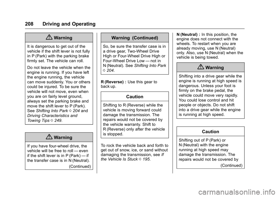 CADILLAC ESCALADE 2016 4.G Owners Manual Cadillac Escalade Owner Manual (GMNA-Localizing-MidEast-9369153) -
2016 - crc - 6/19/15
208 Driving and Operating
{Warning
It is dangerous to get out of the
vehicle if the shift lever is not fully
in CADILLAC ESCALADE 2016 4.G Owners Manual Cadillac Escalade Owner Manual (GMNA-Localizing-MidEast-9369153) -
2016 - crc - 6/19/15
208 Driving and Operating
{Warning
It is dangerous to get out of the
vehicle if the shift lever is not fully
in