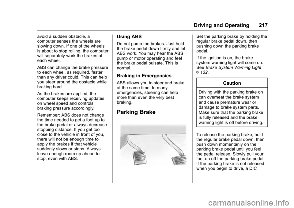 CADILLAC ESCALADE 2016 4.G Owners Manual Cadillac Escalade Owner Manual (GMNA-Localizing-MidEast-9369153) -
2016 - crc - 6/19/15
Driving and Operating 217
avoid a sudden obstacle, a
computer senses the wheels are
slowing down. If one of the CADILLAC ESCALADE 2016 4.G Owners Manual Cadillac Escalade Owner Manual (GMNA-Localizing-MidEast-9369153) -
2016 - crc - 6/19/15
Driving and Operating 217
avoid a sudden obstacle, a
computer senses the wheels are
slowing down. If one of the