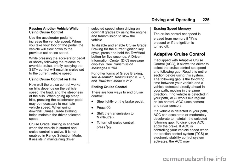 CADILLAC ESCALADE 2016 4.G Owners Manual Cadillac Escalade Owner Manual (GMNA-Localizing-MidEast-9369153) -
2016 - crc - 6/19/15
Driving and Operating 225
Passing Another Vehicle While
Using Cruise Control
Use the accelerator pedal to
increa CADILLAC ESCALADE 2016 4.G Owners Manual Cadillac Escalade Owner Manual (GMNA-Localizing-MidEast-9369153) -
2016 - crc - 6/19/15
Driving and Operating 225
Passing Another Vehicle While
Using Cruise Control
Use the accelerator pedal to
increa
