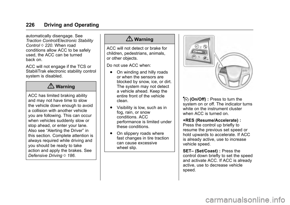 CADILLAC ESCALADE 2016 4.G Owners Manual Cadillac Escalade Owner Manual (GMNA-Localizing-MidEast-9369153) -
2016 - crc - 6/19/15
226 Driving and Operating
automatically disengage. See
Traction Control/Electronic Stability
Control0220. When r CADILLAC ESCALADE 2016 4.G Owners Manual Cadillac Escalade Owner Manual (GMNA-Localizing-MidEast-9369153) -
2016 - crc - 6/19/15
226 Driving and Operating
automatically disengage. See
Traction Control/Electronic Stability
Control0220. When r