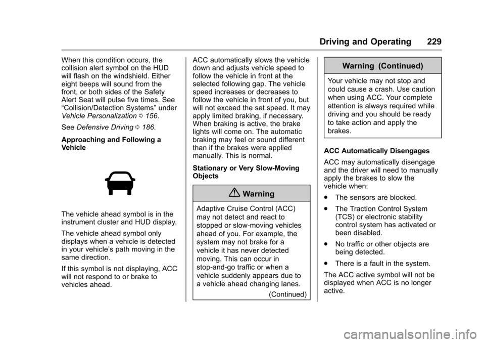 CADILLAC ESCALADE 2016 4.G Owners Manual Cadillac Escalade Owner Manual (GMNA-Localizing-MidEast-9369153) -
2016 - crc - 6/19/15
Driving and Operating 229
When this condition occurs, the
collision alert symbol on the HUD
will flash on the wi CADILLAC ESCALADE 2016 4.G Owners Manual Cadillac Escalade Owner Manual (GMNA-Localizing-MidEast-9369153) -
2016 - crc - 6/19/15
Driving and Operating 229
When this condition occurs, the
collision alert symbol on the HUD
will flash on the wi