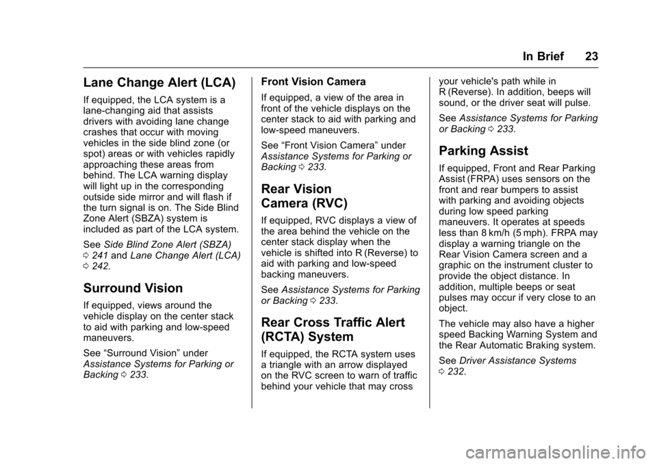 CADILLAC ESCALADE 2016 4.G Owners Manual Cadillac Escalade Owner Manual (GMNA-Localizing-MidEast-9369153) -
2016 - crc - 6/19/15
In Brief 23
Lane Change Alert (LCA)
If equipped, the LCA system is a
lane-changing aid that assists
drivers with CADILLAC ESCALADE 2016 4.G Owners Manual Cadillac Escalade Owner Manual (GMNA-Localizing-MidEast-9369153) -
2016 - crc - 6/19/15
In Brief 23
Lane Change Alert (LCA)
If equipped, the LCA system is a
lane-changing aid that assists
drivers with