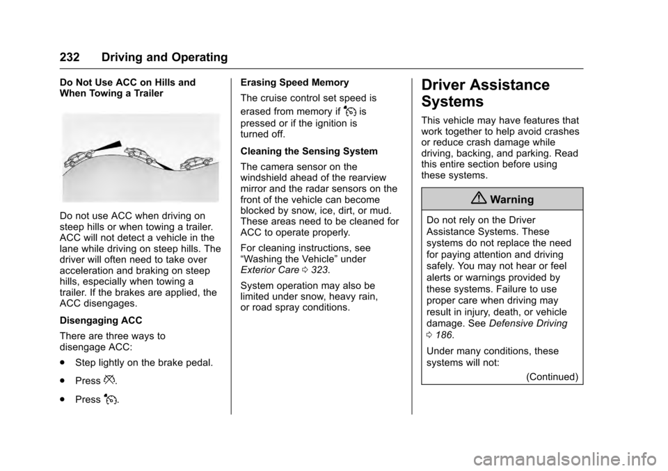 CADILLAC ESCALADE 2016 4.G Owners Manual Cadillac Escalade Owner Manual (GMNA-Localizing-MidEast-9369153) -
2016 - crc - 6/19/15
232 Driving and Operating
Do Not Use ACC on Hills and
When Towing a Trailer
Do not use ACC when driving on
steep CADILLAC ESCALADE 2016 4.G Owners Manual Cadillac Escalade Owner Manual (GMNA-Localizing-MidEast-9369153) -
2016 - crc - 6/19/15
232 Driving and Operating
Do Not Use ACC on Hills and
When Towing a Trailer
Do not use ACC when driving on
steep