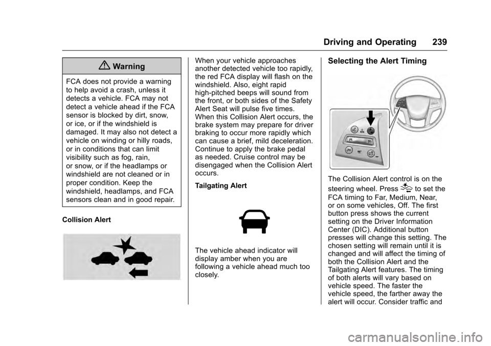 CADILLAC ESCALADE 2016 4.G User Guide Cadillac Escalade Owner Manual (GMNA-Localizing-MidEast-9369153) -
2016 - crc - 6/19/15
Driving and Operating 239
{Warning
FCA does not provide a warning
to help avoid a crash, unless it
detects a veh CADILLAC ESCALADE 2016 4.G User Guide Cadillac Escalade Owner Manual (GMNA-Localizing-MidEast-9369153) -
2016 - crc - 6/19/15
Driving and Operating 239
{Warning
FCA does not provide a warning
to help avoid a crash, unless it
detects a veh