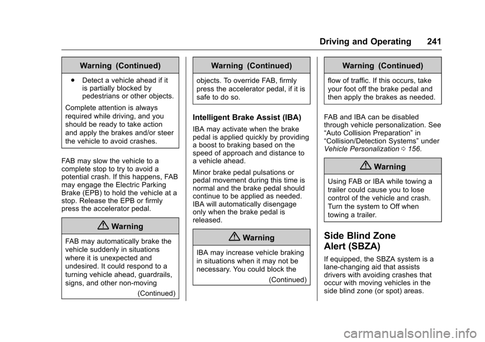 CADILLAC ESCALADE 2016 4.G Owners Manual Cadillac Escalade Owner Manual (GMNA-Localizing-MidEast-9369153) -
2016 - crc - 6/19/15
Driving and Operating 241
Warning (Continued)
.Detect a vehicle ahead if it
is partially blocked by
pedestrians CADILLAC ESCALADE 2016 4.G Owners Manual Cadillac Escalade Owner Manual (GMNA-Localizing-MidEast-9369153) -
2016 - crc - 6/19/15
Driving and Operating 241
Warning (Continued)
.Detect a vehicle ahead if it
is partially blocked by
pedestrians