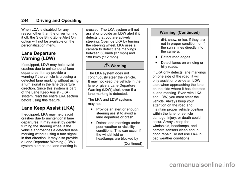 CADILLAC ESCALADE 2016 4.G Owners Manual Cadillac Escalade Owner Manual (GMNA-Localizing-MidEast-9369153) -
2016 - crc - 6/19/15
244 Driving and Operating
When LCA is disabled for any
reason other than the driver turning
it off, the Side Bli CADILLAC ESCALADE 2016 4.G Owners Manual Cadillac Escalade Owner Manual (GMNA-Localizing-MidEast-9369153) -
2016 - crc - 6/19/15
244 Driving and Operating
When LCA is disabled for any
reason other than the driver turning
it off, the Side Bli