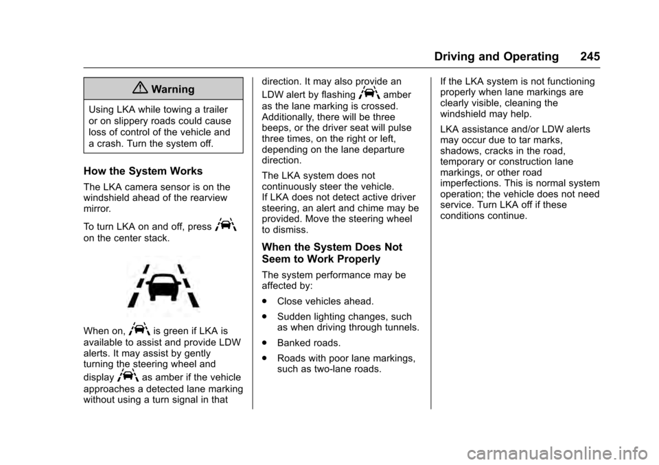 CADILLAC ESCALADE 2016 4.G Owners Manual Cadillac Escalade Owner Manual (GMNA-Localizing-MidEast-9369153) -
2016 - crc - 6/19/15
Driving and Operating 245
{Warning
Using LKA while towing a trailer
or on slippery roads could cause
loss of con CADILLAC ESCALADE 2016 4.G Owners Manual Cadillac Escalade Owner Manual (GMNA-Localizing-MidEast-9369153) -
2016 - crc - 6/19/15
Driving and Operating 245
{Warning
Using LKA while towing a trailer
or on slippery roads could cause
loss of con