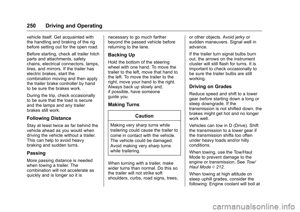 CADILLAC ESCALADE 2016 4.G User Guide Cadillac Escalade Owner Manual (GMNA-Localizing-MidEast-9369153) -
2016 - crc - 6/19/15
250 Driving and Operating
vehicle itself. Get acquainted with
the handling and braking of the rig
before setting CADILLAC ESCALADE 2016 4.G User Guide Cadillac Escalade Owner Manual (GMNA-Localizing-MidEast-9369153) -
2016 - crc - 6/19/15
250 Driving and Operating
vehicle itself. Get acquainted with
the handling and braking of the rig
before setting