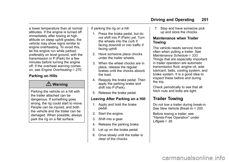 CADILLAC ESCALADE 2016 4.G User Guide Cadillac Escalade Owner Manual (GMNA-Localizing-MidEast-9369153) -
2016 - crc - 6/19/15
Driving and Operating 251
a lower temperature than at normal
altitudes. If the engine is turned off
immediately CADILLAC ESCALADE 2016 4.G User Guide Cadillac Escalade Owner Manual (GMNA-Localizing-MidEast-9369153) -
2016 - crc - 6/19/15
Driving and Operating 251
a lower temperature than at normal
altitudes. If the engine is turned off
immediately