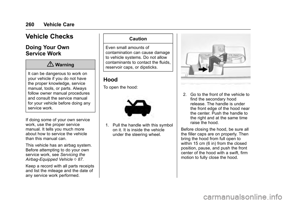 CADILLAC ESCALADE 2016 4.G Owners Manual Cadillac Escalade Owner Manual (GMNA-Localizing-MidEast-9369153) -
2016 - crc - 6/19/15
260 Vehicle Care
Vehicle Checks
Doing Your Own
Service Work
{Warning
It can be dangerous to work on
your vehicle