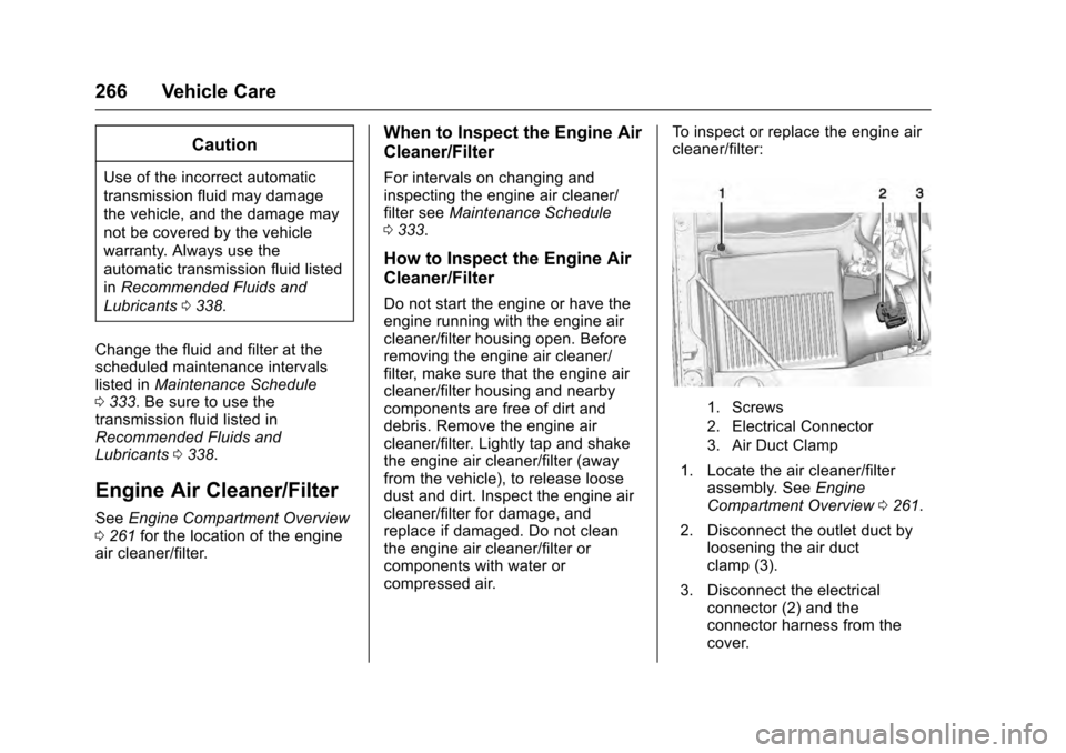CADILLAC ESCALADE 2016 4.G Owners Manual Cadillac Escalade Owner Manual (GMNA-Localizing-MidEast-9369153) -
2016 - crc - 6/19/15
266 Vehicle Care
Caution
Use of the incorrect automatic
transmission fluid may damage
the vehicle, and the damag