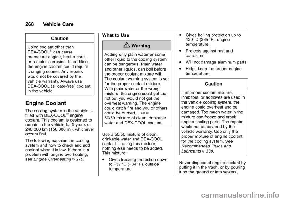CADILLAC ESCALADE 2016 4.G Owners Manual Cadillac Escalade Owner Manual (GMNA-Localizing-MidEast-9369153) -
2016 - crc - 6/19/15
268 Vehicle Care
Caution
Using coolant other than
DEX-COOL®can cause
premature engine, heater core,
or radiator CADILLAC ESCALADE 2016 4.G Owners Manual Cadillac Escalade Owner Manual (GMNA-Localizing-MidEast-9369153) -
2016 - crc - 6/19/15
268 Vehicle Care
Caution
Using coolant other than
DEX-COOL®can cause
premature engine, heater core,
or radiator