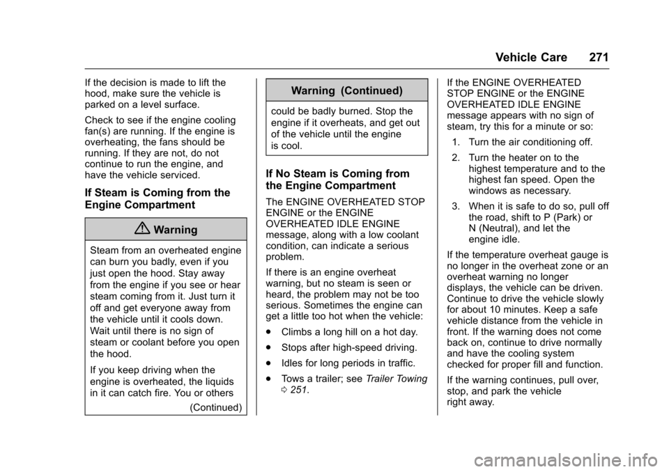 CADILLAC ESCALADE 2016 4.G Owners Manual Cadillac Escalade Owner Manual (GMNA-Localizing-MidEast-9369153) -
2016 - crc - 6/19/15
Vehicle Care 271
If the decision is made to lift the
hood, make sure the vehicle is
parked on a level surface.
C CADILLAC ESCALADE 2016 4.G Owners Manual Cadillac Escalade Owner Manual (GMNA-Localizing-MidEast-9369153) -
2016 - crc - 6/19/15
Vehicle Care 271
If the decision is made to lift the
hood, make sure the vehicle is
parked on a level surface.
C