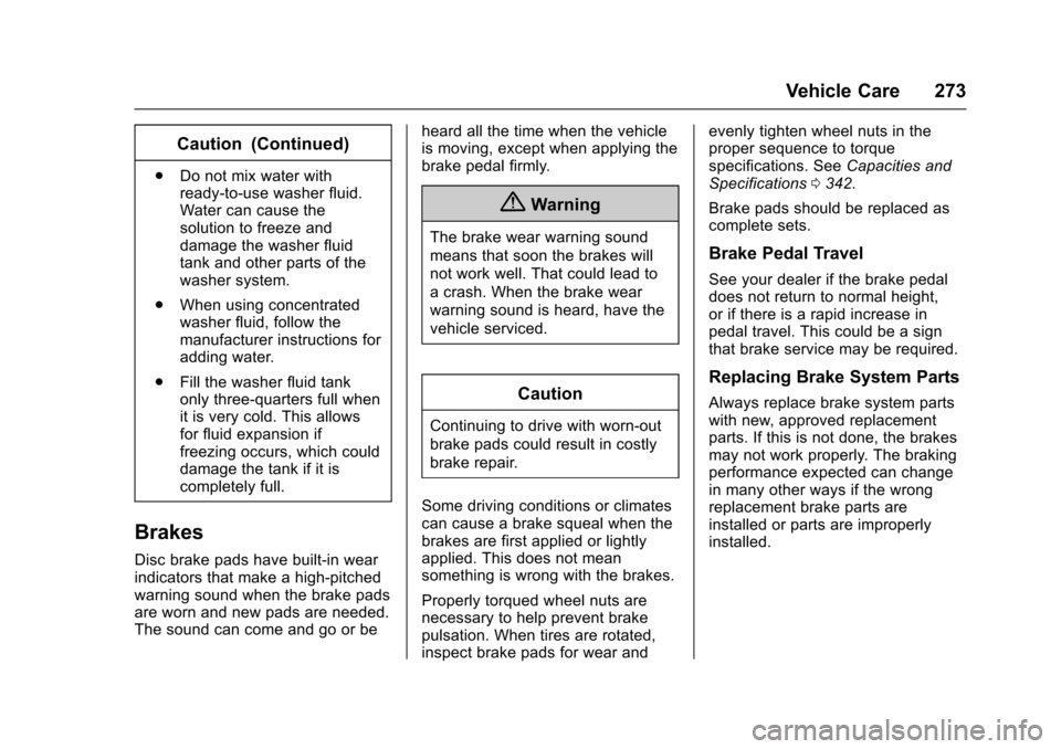 CADILLAC ESCALADE 2016 4.G Owners Manual Cadillac Escalade Owner Manual (GMNA-Localizing-MidEast-9369153) -
2016 - crc - 6/19/15
Vehicle Care 273
Caution (Continued)
.Do not mix water with
ready-to-use washer fluid.
Water can cause the
solut CADILLAC ESCALADE 2016 4.G Owners Manual Cadillac Escalade Owner Manual (GMNA-Localizing-MidEast-9369153) -
2016 - crc - 6/19/15
Vehicle Care 273
Caution (Continued)
.Do not mix water with
ready-to-use washer fluid.
Water can cause the
solut