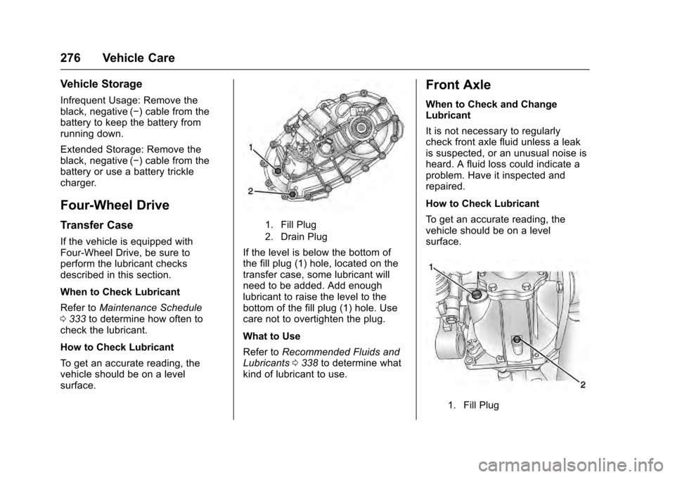 CADILLAC ESCALADE 2016 4.G Owners Manual Cadillac Escalade Owner Manual (GMNA-Localizing-MidEast-9369153) -
2016 - crc - 6/19/15
276 Vehicle Care
Vehicle Storage
Infrequent Usage: Remove the
black, negative (−) cable from the
battery to ke CADILLAC ESCALADE 2016 4.G Owners Manual Cadillac Escalade Owner Manual (GMNA-Localizing-MidEast-9369153) -
2016 - crc - 6/19/15
276 Vehicle Care
Vehicle Storage
Infrequent Usage: Remove the
black, negative (−) cable from the
battery to ke