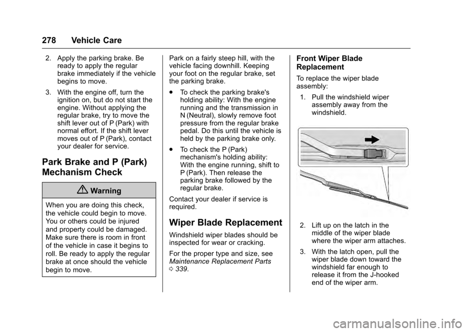 CADILLAC ESCALADE 2016 4.G Owners Guide Cadillac Escalade Owner Manual (GMNA-Localizing-MidEast-9369153) -
2016 - crc - 6/19/15
278 Vehicle Care
2. Apply the parking brake. Beready to apply the regular
brake immediately if the vehicle
begin CADILLAC ESCALADE 2016 4.G Owners Guide Cadillac Escalade Owner Manual (GMNA-Localizing-MidEast-9369153) -
2016 - crc - 6/19/15
278 Vehicle Care
2. Apply the parking brake. Beready to apply the regular
brake immediately if the vehicle
begin