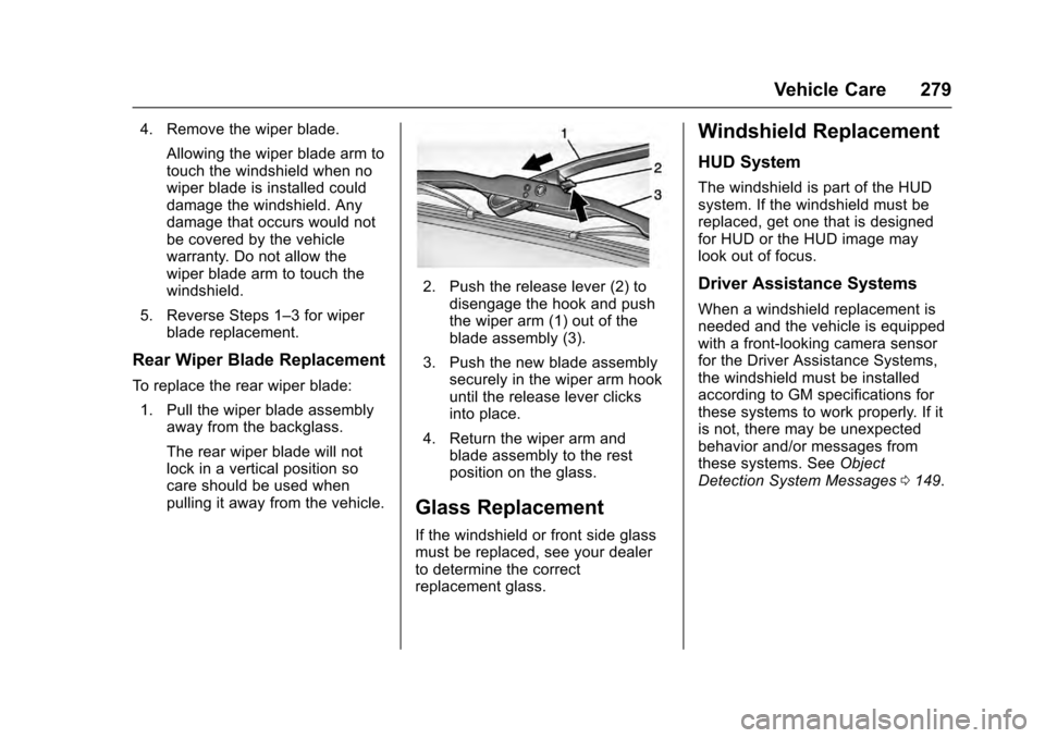 CADILLAC ESCALADE 2016 4.G Owners Manual Cadillac Escalade Owner Manual (GMNA-Localizing-MidEast-9369153) -
2016 - crc - 6/19/15
Vehicle Care 279
4. Remove the wiper blade.Allowing the wiper blade arm to
touch the windshield when no
wiper bl CADILLAC ESCALADE 2016 4.G Owners Manual Cadillac Escalade Owner Manual (GMNA-Localizing-MidEast-9369153) -
2016 - crc - 6/19/15
Vehicle Care 279
4. Remove the wiper blade.Allowing the wiper blade arm to
touch the windshield when no
wiper bl