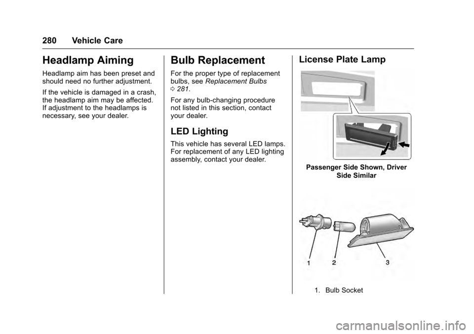 CADILLAC ESCALADE 2016 4.G Owners Manual Cadillac Escalade Owner Manual (GMNA-Localizing-MidEast-9369153) -
2016 - crc - 6/19/15
280 Vehicle Care
Headlamp Aiming
Headlamp aim has been preset and
should need no further adjustment.
If the vehi CADILLAC ESCALADE 2016 4.G Owners Manual Cadillac Escalade Owner Manual (GMNA-Localizing-MidEast-9369153) -
2016 - crc - 6/19/15
280 Vehicle Care
Headlamp Aiming
Headlamp aim has been preset and
should need no further adjustment.
If the vehi