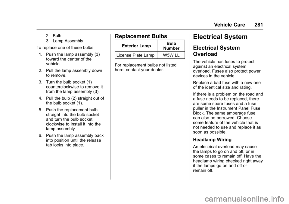 CADILLAC ESCALADE 2016 4.G Owners Manual Cadillac Escalade Owner Manual (GMNA-Localizing-MidEast-9369153) -
2016 - crc - 6/19/15
Vehicle Care 281
2. Bulb
3. Lamp Assembly
To replace one of these bulbs:1. Push the lamp assembly (3) toward the