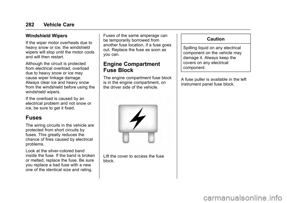 CADILLAC ESCALADE 2016 4.G Owners Manual Cadillac Escalade Owner Manual (GMNA-Localizing-MidEast-9369153) -
2016 - crc - 6/19/15
282 Vehicle Care
Windshield Wipers
If the wiper motor overheats due to
heavy snow or ice, the windshield
wipers 