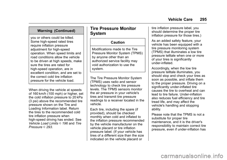 CADILLAC ESCALADE 2016 4.G Owners Manual Cadillac Escalade Owner Manual (GMNA-Localizing-MidEast-9369153) -
2016 - crc - 6/19/15
Vehicle Care 295
Warning (Continued)
you or others could be killed.
Some high-speed rated tires
require inflatio