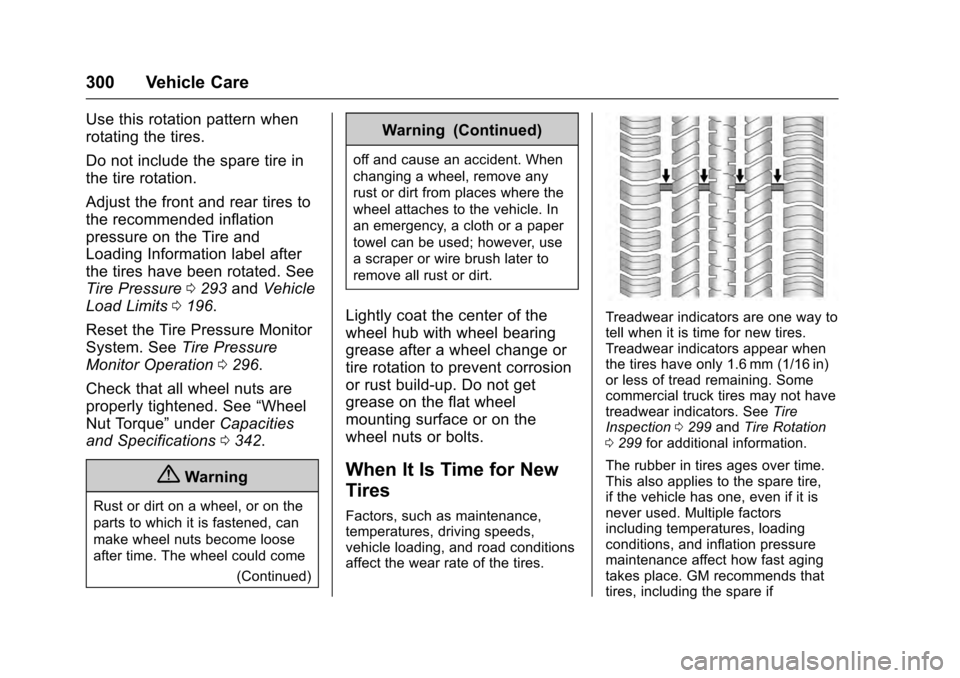 CADILLAC ESCALADE 2016 4.G Owners Manual Cadillac Escalade Owner Manual (GMNA-Localizing-MidEast-9369153) -
2016 - crc - 6/19/15
300 Vehicle Care
Use this rotation pattern when
rotating the tires.
Do not include the spare tire in
the tire ro CADILLAC ESCALADE 2016 4.G Owners Manual Cadillac Escalade Owner Manual (GMNA-Localizing-MidEast-9369153) -
2016 - crc - 6/19/15
300 Vehicle Care
Use this rotation pattern when
rotating the tires.
Do not include the spare tire in
the tire ro