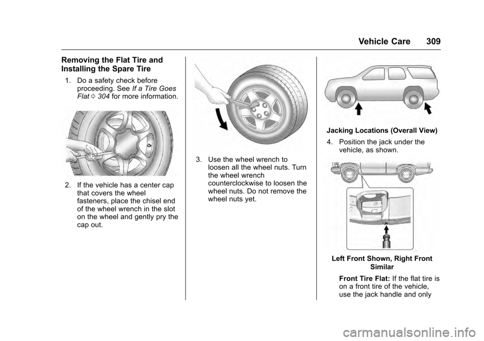 CADILLAC ESCALADE 2016 4.G Owners Manual Cadillac Escalade Owner Manual (GMNA-Localizing-MidEast-9369153) -
2016 - crc - 6/19/15
Vehicle Care 309
Removing the Flat Tire and
Installing the Spare Tire
1. Do a safety check beforeproceeding. See CADILLAC ESCALADE 2016 4.G Owners Manual Cadillac Escalade Owner Manual (GMNA-Localizing-MidEast-9369153) -
2016 - crc - 6/19/15
Vehicle Care 309
Removing the Flat Tire and
Installing the Spare Tire
1. Do a safety check beforeproceeding. See