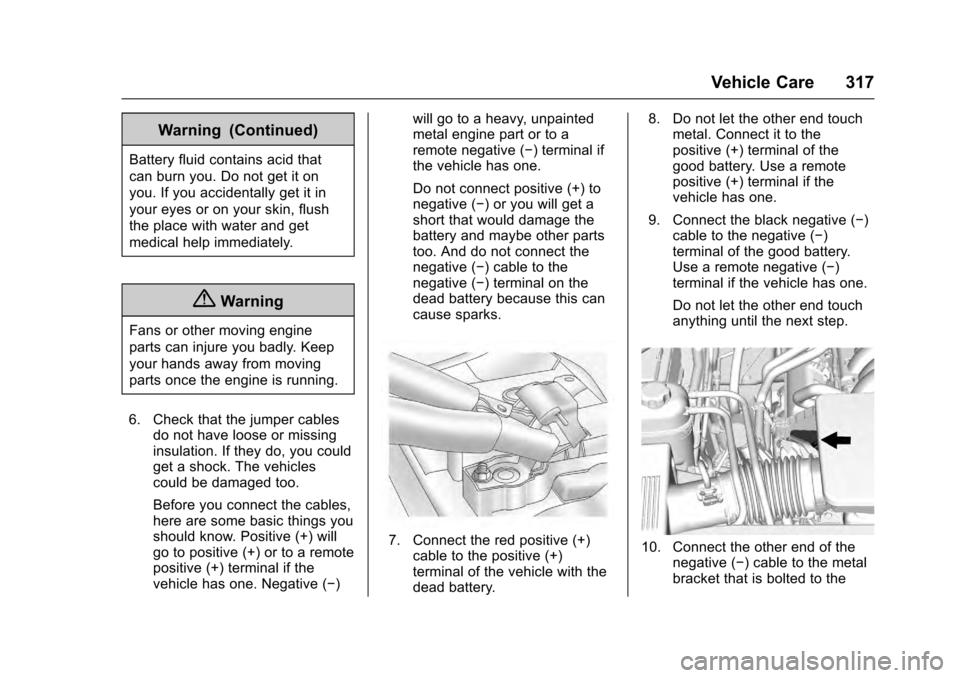CADILLAC ESCALADE 2016 4.G Owners Guide Cadillac Escalade Owner Manual (GMNA-Localizing-MidEast-9369153) -
2016 - crc - 6/19/15
Vehicle Care 317
Warning (Continued)
Battery fluid contains acid that
can burn you. Do not get it on
you. If you CADILLAC ESCALADE 2016 4.G Owners Guide Cadillac Escalade Owner Manual (GMNA-Localizing-MidEast-9369153) -
2016 - crc - 6/19/15
Vehicle Care 317
Warning (Continued)
Battery fluid contains acid that
can burn you. Do not get it on
you. If you