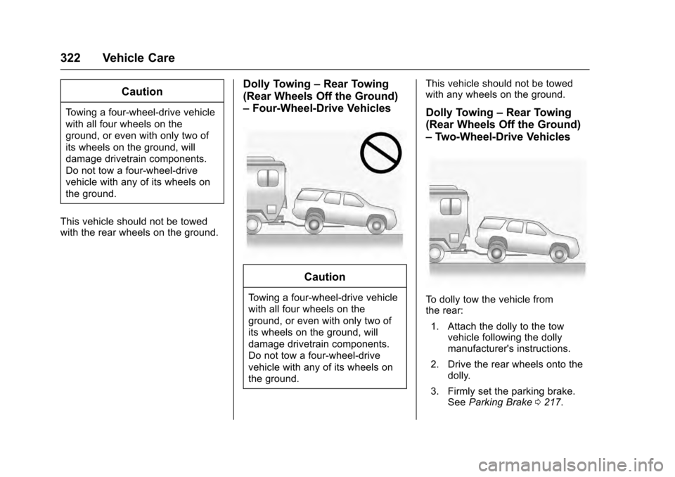 CADILLAC ESCALADE 2016 4.G Owners Manual Cadillac Escalade Owner Manual (GMNA-Localizing-MidEast-9369153) -
2016 - crc - 6/19/15
322 Vehicle Care
Caution
Towing a four-wheel-drive vehicle
with all four wheels on the
ground, or even with only CADILLAC ESCALADE 2016 4.G Owners Manual Cadillac Escalade Owner Manual (GMNA-Localizing-MidEast-9369153) -
2016 - crc - 6/19/15
322 Vehicle Care
Caution
Towing a four-wheel-drive vehicle
with all four wheels on the
ground, or even with only