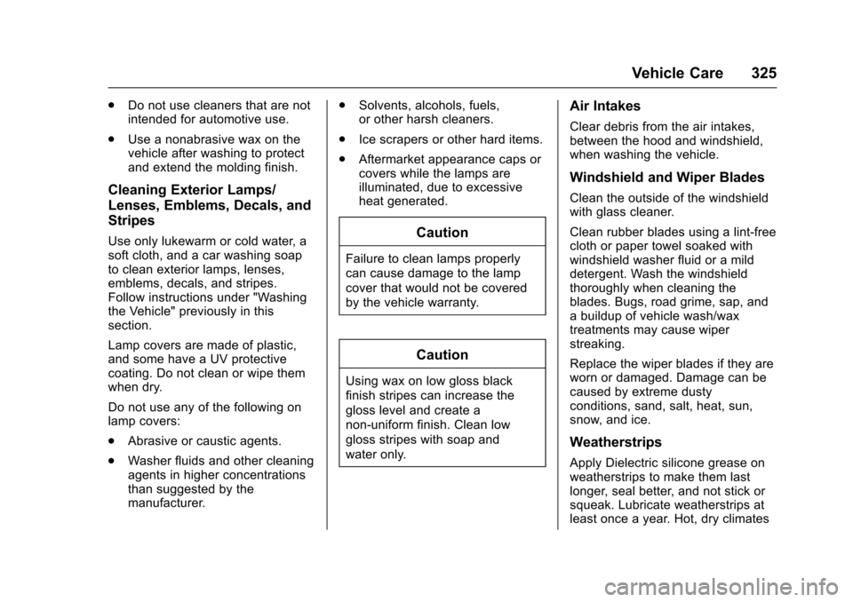 CADILLAC ESCALADE 2016 4.G Owners Manual Cadillac Escalade Owner Manual (GMNA-Localizing-MidEast-9369153) -
2016 - crc - 6/19/15
Vehicle Care 325
.Do not use cleaners that are not
intended for automotive use.
. Use a nonabrasive wax on the
v CADILLAC ESCALADE 2016 4.G Owners Manual Cadillac Escalade Owner Manual (GMNA-Localizing-MidEast-9369153) -
2016 - crc - 6/19/15
Vehicle Care 325
.Do not use cleaners that are not
intended for automotive use.
. Use a nonabrasive wax on the
v