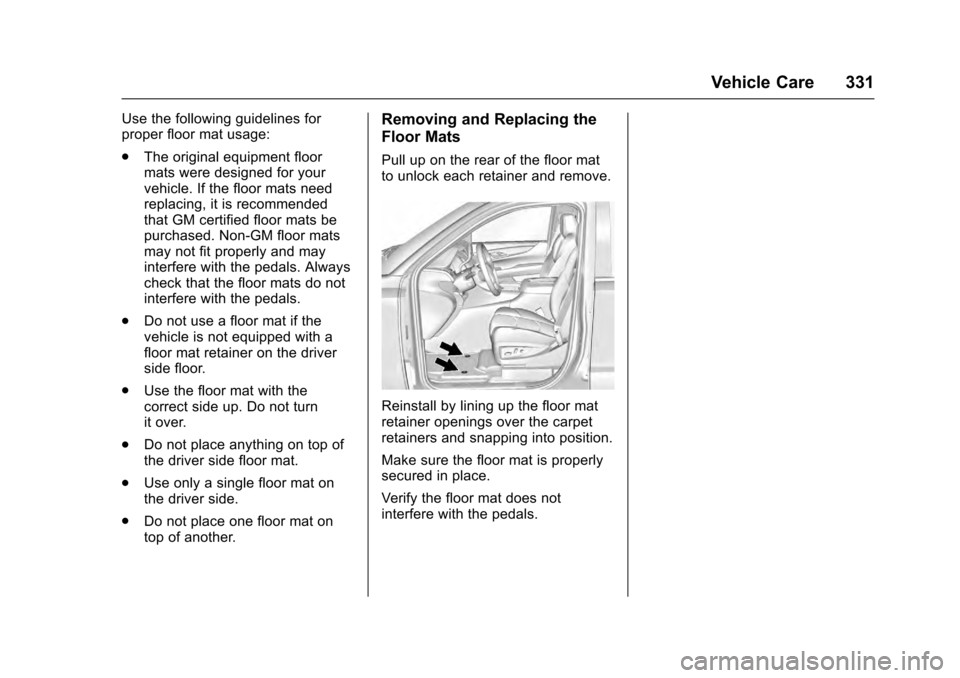 CADILLAC ESCALADE 2016 4.G Owners Manual Cadillac Escalade Owner Manual (GMNA-Localizing-MidEast-9369153) -
2016 - crc - 6/19/15
Vehicle Care 331
Use the following guidelines for
proper floor mat usage:
.The original equipment floor
mats wer
