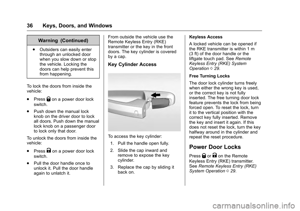 CADILLAC ESCALADE 2016 4.G Owners Guide Cadillac Escalade Owner Manual (GMNA-Localizing-MidEast-9369153) -
2016 - crc - 6/19/15
36 Keys, Doors, and Windows
Warning (Continued)
.Outsiders can easily enter
through an unlocked door
when you sl CADILLAC ESCALADE 2016 4.G Owners Guide Cadillac Escalade Owner Manual (GMNA-Localizing-MidEast-9369153) -
2016 - crc - 6/19/15
36 Keys, Doors, and Windows
Warning (Continued)
.Outsiders can easily enter
through an unlocked door
when you sl