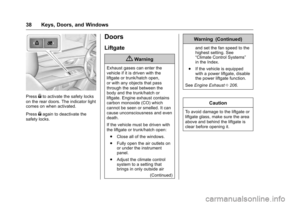 CADILLAC ESCALADE 2016 4.G Owners Guide Cadillac Escalade Owner Manual (GMNA-Localizing-MidEast-9369153) -
2016 - crc - 6/19/15
38 Keys, Doors, and Windows
Press{to activate the safety locks
on the rear doors. The indicator light
comes on w CADILLAC ESCALADE 2016 4.G Owners Guide Cadillac Escalade Owner Manual (GMNA-Localizing-MidEast-9369153) -
2016 - crc - 6/19/15
38 Keys, Doors, and Windows
Press{to activate the safety locks
on the rear doors. The indicator light
comes on w