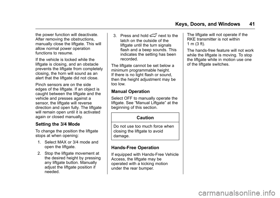CADILLAC ESCALADE 2016 4.G Service Manual Cadillac Escalade Owner Manual (GMNA-Localizing-MidEast-9369153) -
2016 - crc - 6/19/15
Keys, Doors, and Windows 41
the power function will deactivate.
After removing the obstructions,
manually close CADILLAC ESCALADE 2016 4.G Service Manual Cadillac Escalade Owner Manual (GMNA-Localizing-MidEast-9369153) -
2016 - crc - 6/19/15
Keys, Doors, and Windows 41
the power function will deactivate.
After removing the obstructions,
manually close